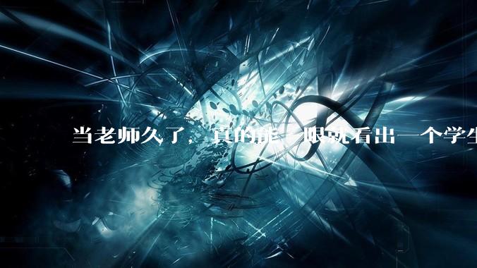 当老师久了，真的能一眼就看出一个学生聪不聪明吗？