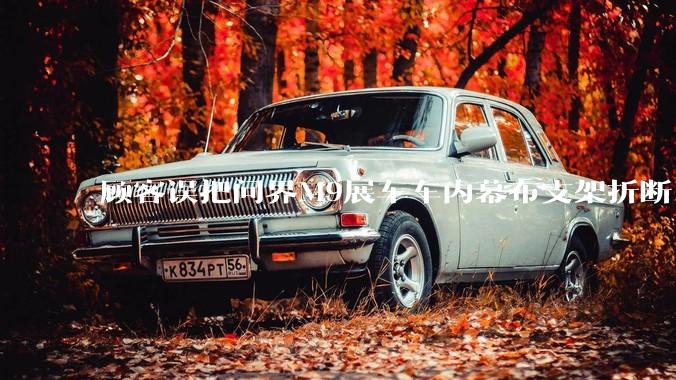 顾客误把问界M9展车车内幕布支架折断，被要求赔偿7000-10000元，你怎么看？