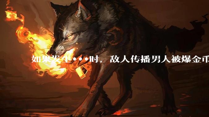 如果发生***时，敌人传播男人被爆金币戴绿帽的合订本来动摇***心，我们该如何应对这种攻心之计？